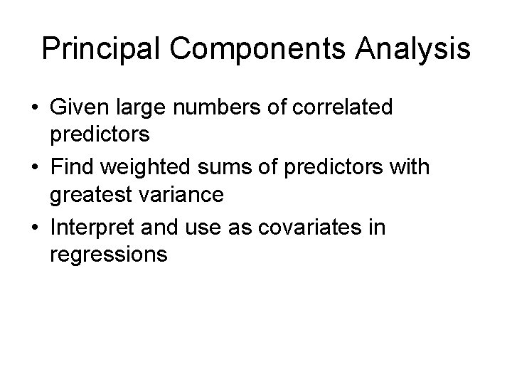 Principal Components Analysis • Given large numbers of correlated predictors • Find weighted sums Principal Components Analysis • Given large numbers of correlated predictors • Find weighted sums