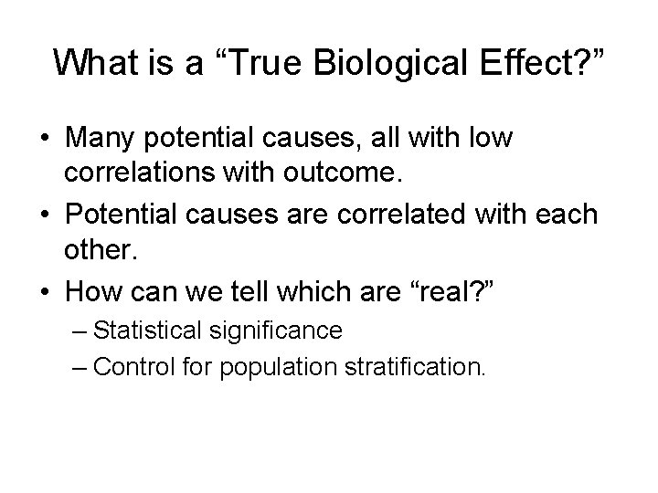 What is a “True Biological Effect? ” • Many potential causes, all with low What is a “True Biological Effect? ” • Many potential causes, all with low