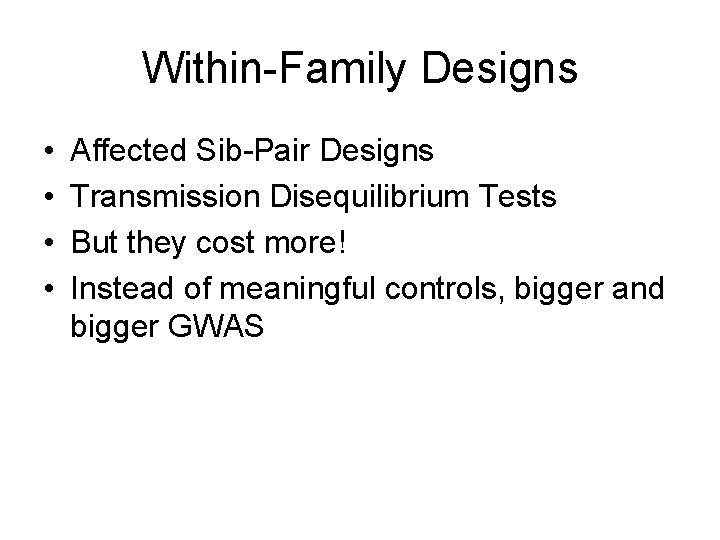 Within-Family Designs • • Affected Sib-Pair Designs Transmission Disequilibrium Tests But they cost more! Within-Family Designs • • Affected Sib-Pair Designs Transmission Disequilibrium Tests But they cost more!