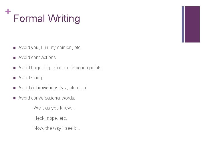 + Formal Writing Avoid you, I, in my opinion, etc. Avoid contractions Avoid huge,
