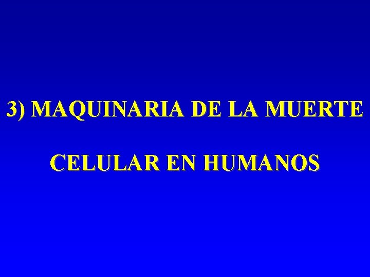 3) MAQUINARIA DE LA MUERTE CELULAR EN HUMANOS 3) MAQUINARIA DE LA MUERTE CELULAR EN HUMANOS