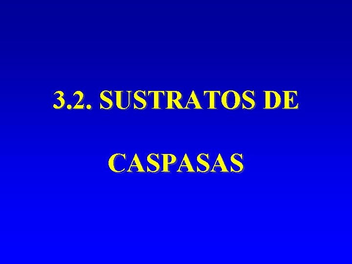 3. 2. SUSTRATOS DE CASPASAS 3. 2. SUSTRATOS DE CASPASAS