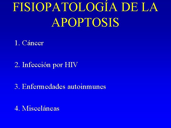 FISIOPATOLOGÍA DE LA APOPTOSIS 1. Cáncer 2. Infección por HIV 3. Enfermedades autoinmunes 4. FISIOPATOLOGÍA DE LA APOPTOSIS 1. Cáncer 2. Infección por HIV 3. Enfermedades autoinmunes 4.