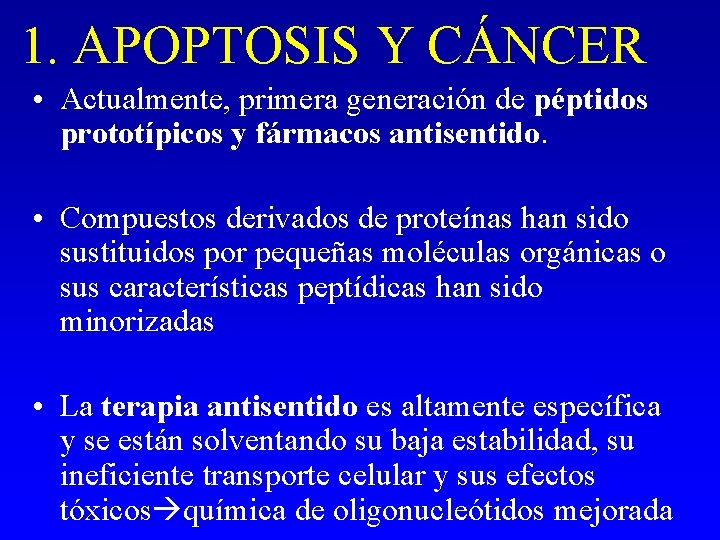 1. APOPTOSIS Y CÁNCER • Actualmente, primera generación de péptidos prototípicos y fármacos antisentido. 1. APOPTOSIS Y CÁNCER • Actualmente, primera generación de péptidos prototípicos y fármacos antisentido.
