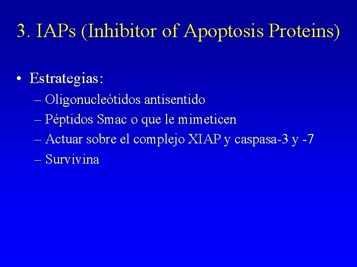 3. IAPs (Inhibitor of Apoptosis Proteins) • Estrategias: – Oligonucleótidos antisentido – Péptidos Smac 3. IAPs (Inhibitor of Apoptosis Proteins) • Estrategias: – Oligonucleótidos antisentido – Péptidos Smac