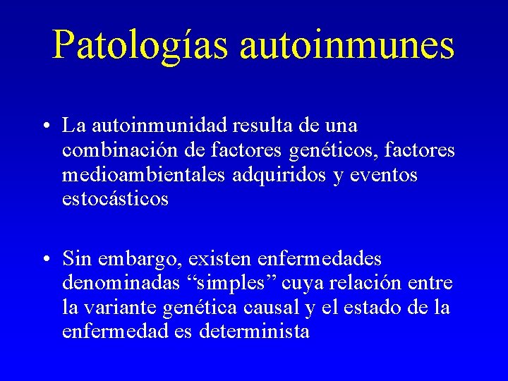 Patologías autoinmunes • La autoinmunidad resulta de una combinación de factores genéticos, factores medioambientales Patologías autoinmunes • La autoinmunidad resulta de una combinación de factores genéticos, factores medioambientales