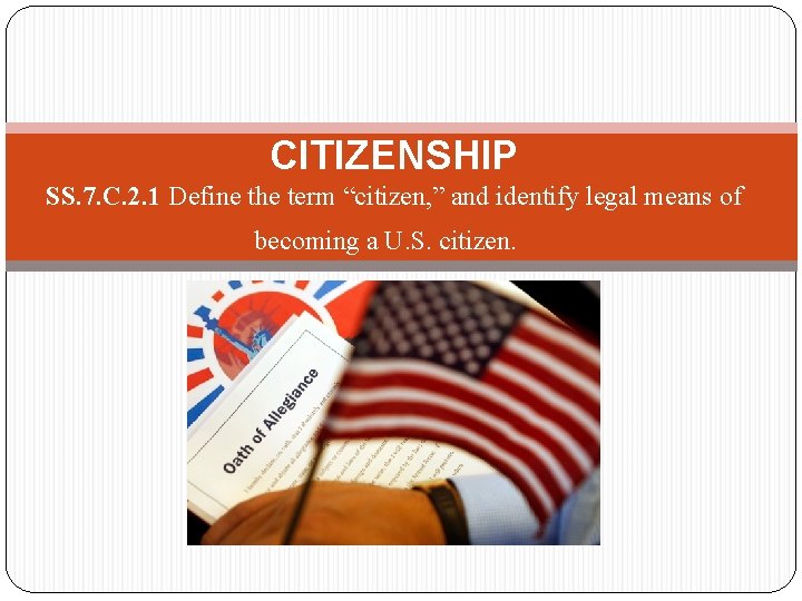 CITIZENSHIP SS. 7. C. 2. 1 Define the term “citizen, ” and identify legal CITIZENSHIP SS. 7. C. 2. 1 Define the term “citizen, ” and identify legal