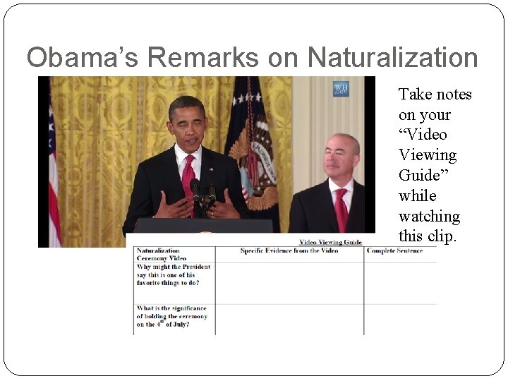 Obama’s Remarks on Naturalization Take notes on your “Video Viewing Guide” while watching this Obama’s Remarks on Naturalization Take notes on your “Video Viewing Guide” while watching this
