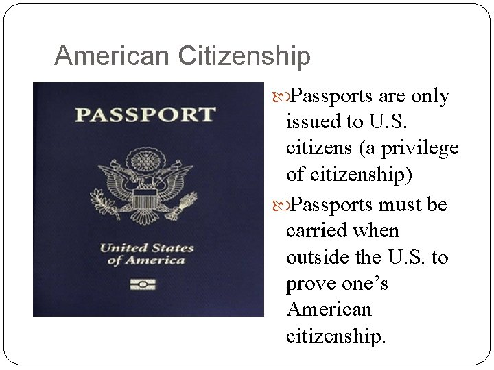 American Citizenship Passports are only issued to U. S. citizens (a privilege of citizenship) American Citizenship Passports are only issued to U. S. citizens (a privilege of citizenship)