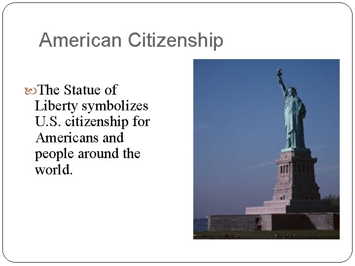 American Citizenship The Statue of Liberty symbolizes U. S. citizenship for Americans and people American Citizenship The Statue of Liberty symbolizes U. S. citizenship for Americans and people