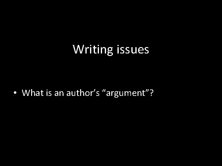 Writing issues • What is an author’s “argument”? 