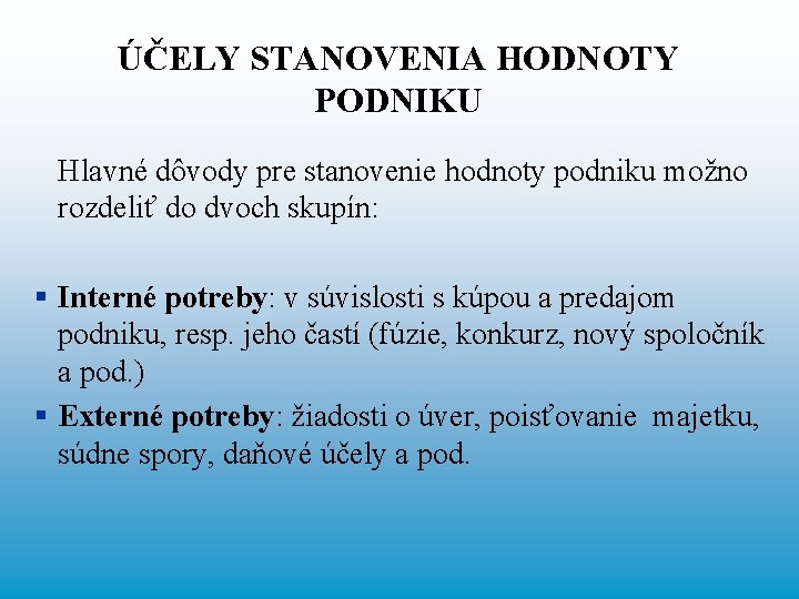 ÚČELY STANOVENIA HODNOTY PODNIKU Hlavné dôvody pre stanovenie hodnoty podniku možno rozdeliť do dvoch