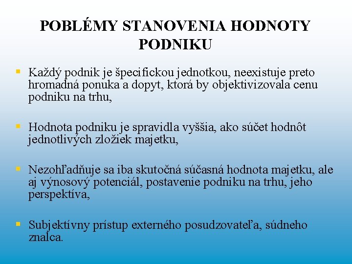 POBLÉMY STANOVENIA HODNOTY PODNIKU § Každý podnik je špecifickou jednotkou, neexistuje preto hromadná ponuka