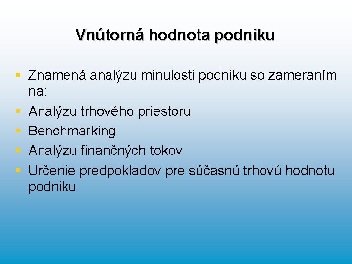 Vnútorná hodnota podniku § Znamená analýzu minulosti podniku so zameraním na: § Analýzu trhového