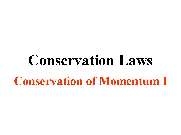 Conservation Laws Conservation of Momentum I 