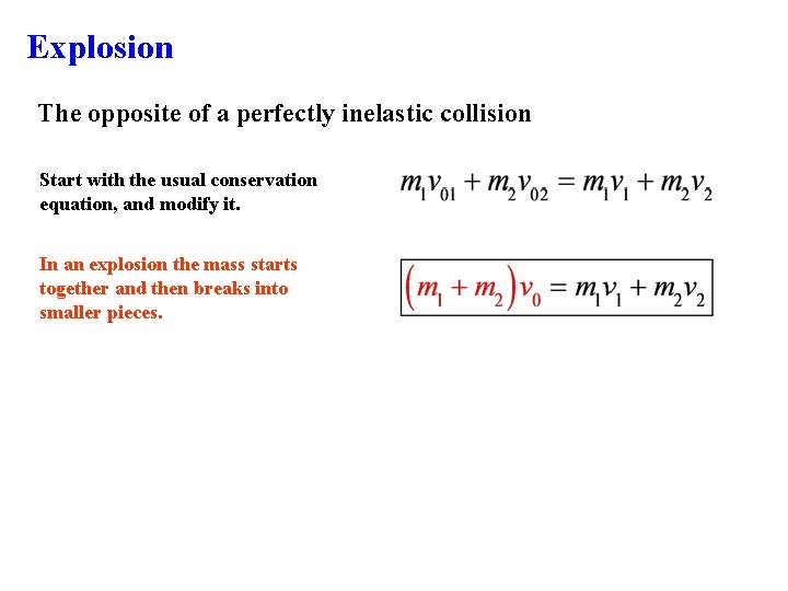Explosion The opposite of a perfectly inelastic collision Start with the usual conservation equation,