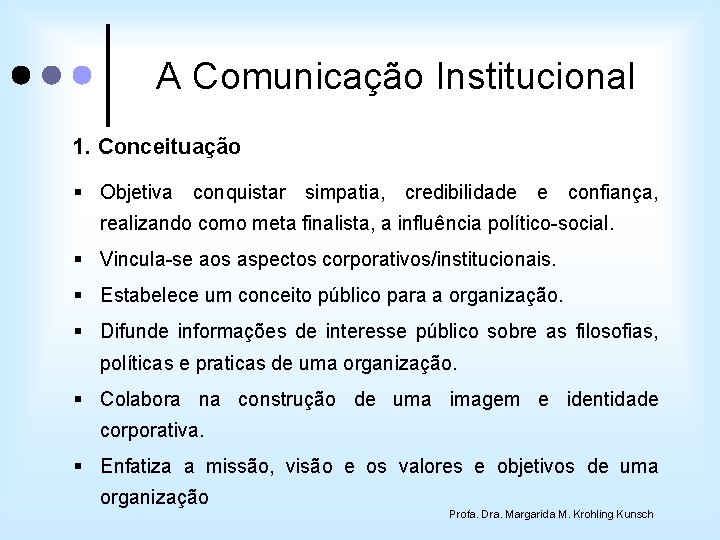 A Comunicação Institucional 1. Conceituação § Objetiva conquistar simpatia, credibilidade e confiança, realizando como