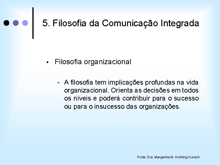 5. Filosofia da Comunicação Integrada § Filosofia organizacional § A filosofia tem implicações profundas