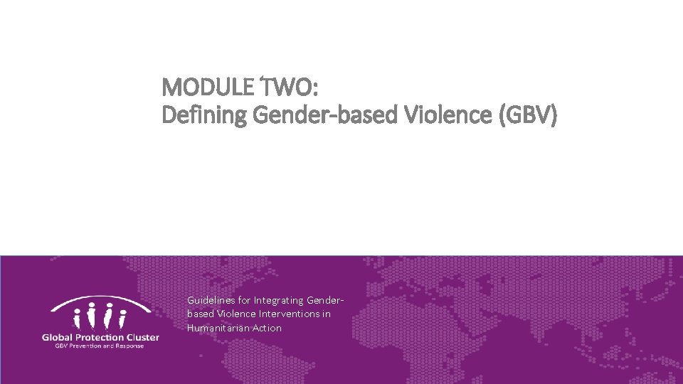 MODULE TWO: Defining Gender-based Violence (GBV) Guidelines for Integrating Genderbased Violence Interventions in Humanitarian