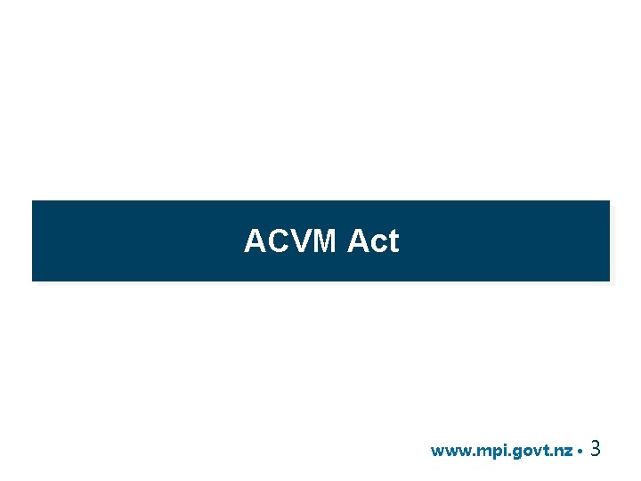 ACVM Act www. mpi. govt. nz • 3 