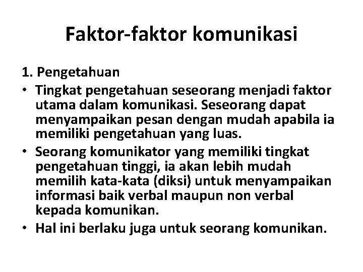 Faktor-faktor komunikasi 1. Pengetahuan • Tingkat pengetahuan seseorang menjadi faktor utama dalam komunikasi. Seseorang