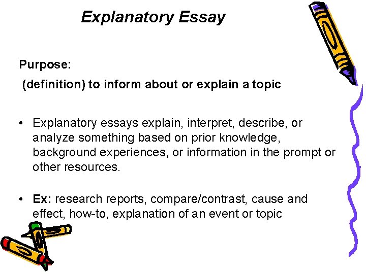 Explanatory Essay Purpose: (definition) to inform about or explain a topic • Explanatory essays Explanatory Essay Purpose: (definition) to inform about or explain a topic • Explanatory essays
