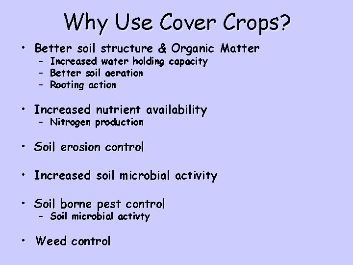 Why Use Cover Crops? • Better soil structure & Organic Matter – Increased water