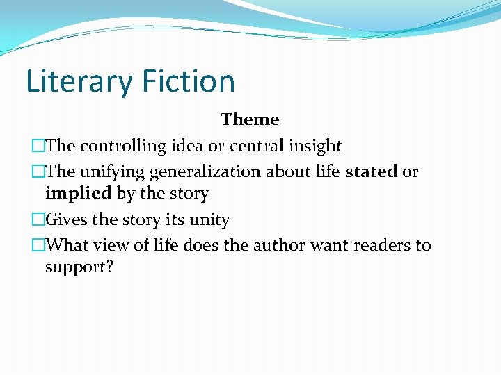 Literary Fiction Theme �The controlling idea or central insight �The unifying generalization about life