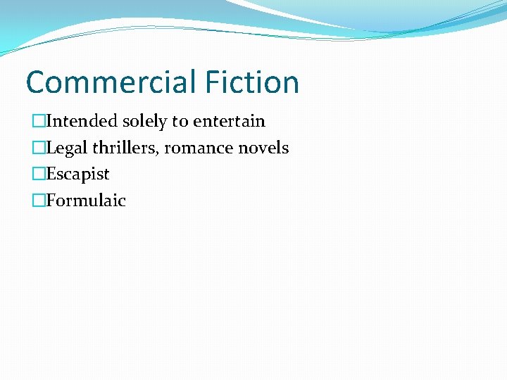 Commercial Fiction �Intended solely to entertain �Legal thrillers, romance novels �Escapist �Formulaic 
