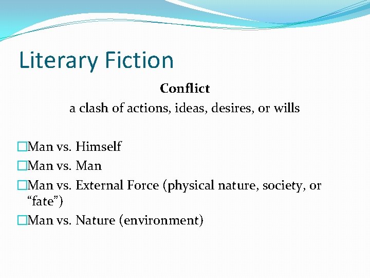 Literary Fiction Conflict a clash of actions, ideas, desires, or wills �Man vs. Himself