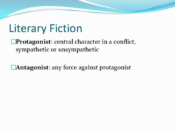 Literary Fiction �Protagonist: central character in a conflict, sympathetic or unsympathetic �Antagonist: any force