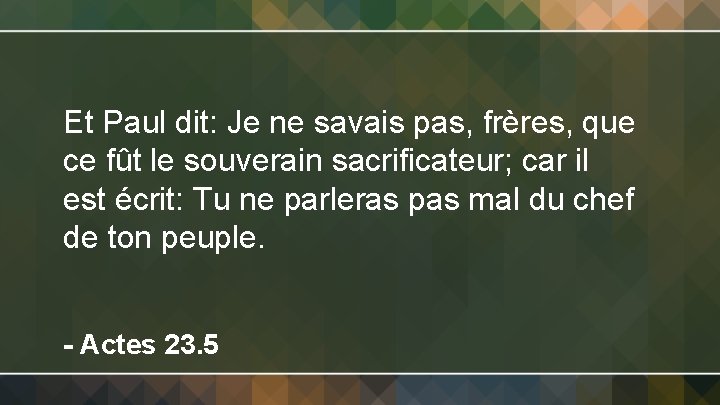 Et Paul dit: Je ne savais pas, frères, que ce fût le souverain sacrificateur;