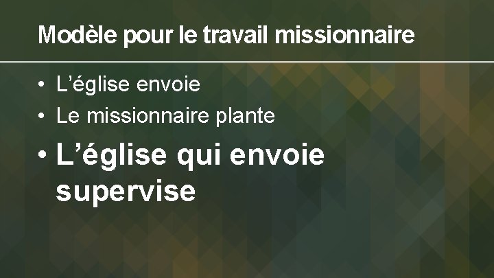 Modèle pour le travail missionnaire • L’église envoie • Le missionnaire plante • L’église