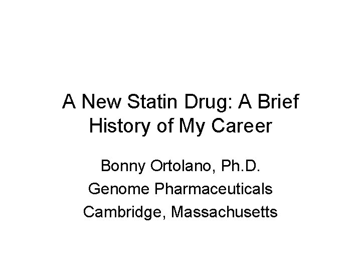 A New Statin Drug: A Brief History of My Career Bonny Ortolano, Ph. D.