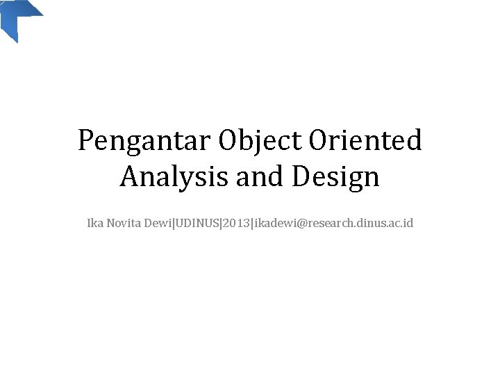 Pengantar Object Oriented Analysis and Design Ika Novita Dewi|UDINUS|2013|ikadewi@research. dinus. ac. id 