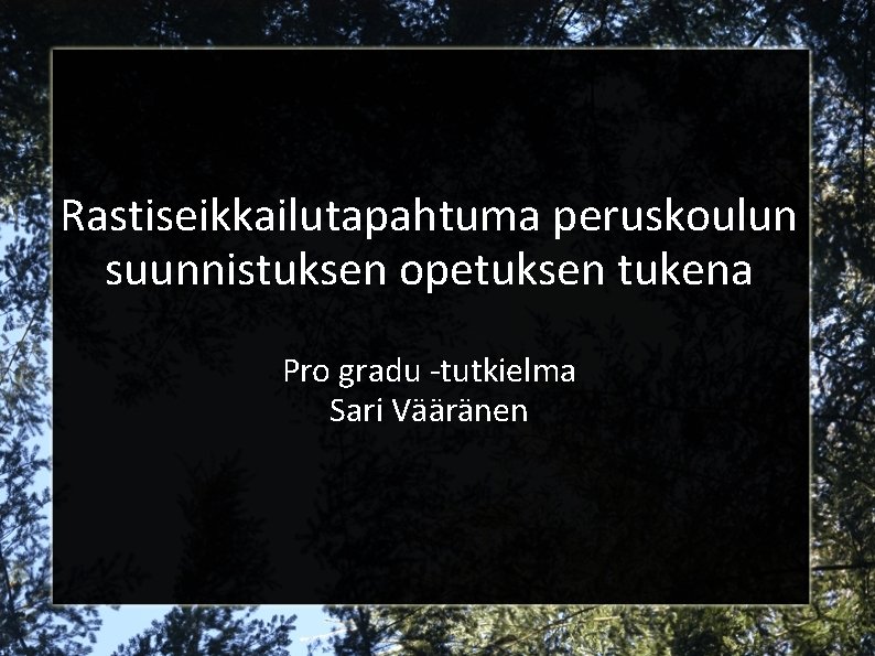 Rastiseikkailutapahtuma peruskoulun suunnistuksen opetuksen tukena Pro gradu -tutkielma Sari Vääränen 