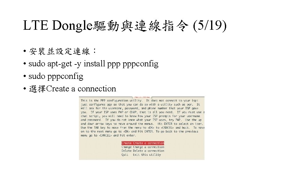 LTE Dongle驅動與連線指令 (5/19) • 安裝並設定連線： • sudo apt-get -y install pppconfig • sudo pppconfig