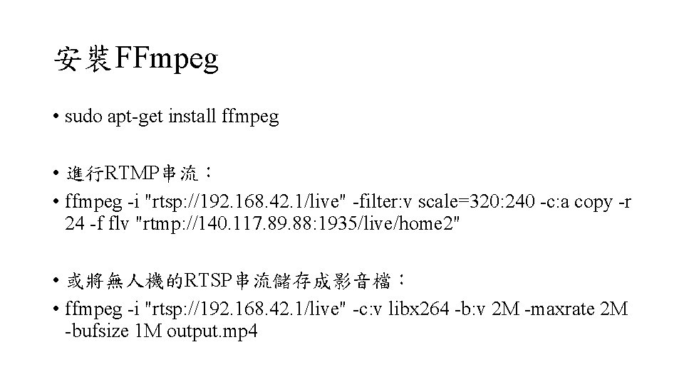 安裝FFmpeg • sudo apt-get install ffmpeg • 進行RTMP串流： • ffmpeg -i "rtsp: //192. 168.