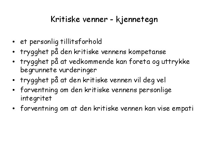 Kritiske venner - kjennetegn • et personlig tillitsforhold • trygghet på den kritiske vennens