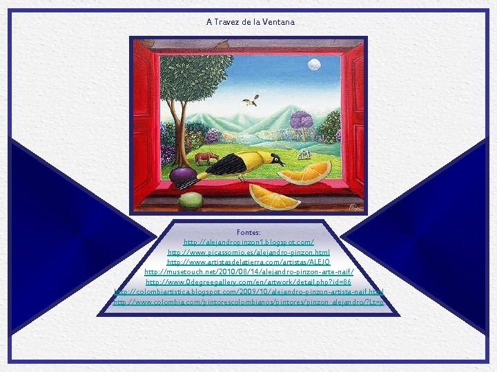 A Travez de la Ventana Fontes: http: //alejandropinzon 1. blogspot. com/ http: //www. picassomio.