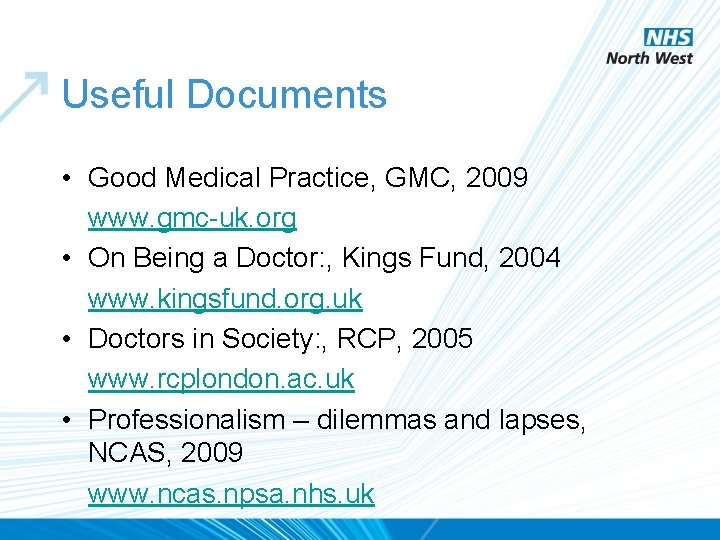 Useful Documents • Good Medical Practice, GMC, 2009 www. gmc-uk. org • On Being