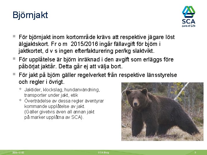 Björnjakt § § § För björnjakt inom kortområde krävs att respektive jägare löst älgjaktskort.
