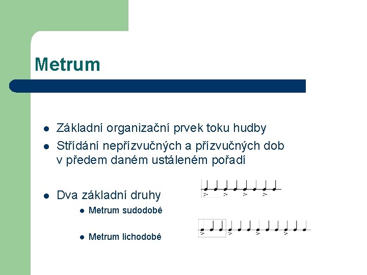 Metrum l Základní organizační prvek toku hudby Střídání nepřízvučných a přízvučných dob v předem