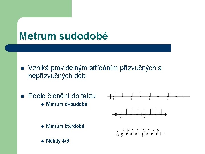 Metrum sudodobé l Vzniká pravidelným střídáním přízvučných a nepřízvučných dob l Podle členění do