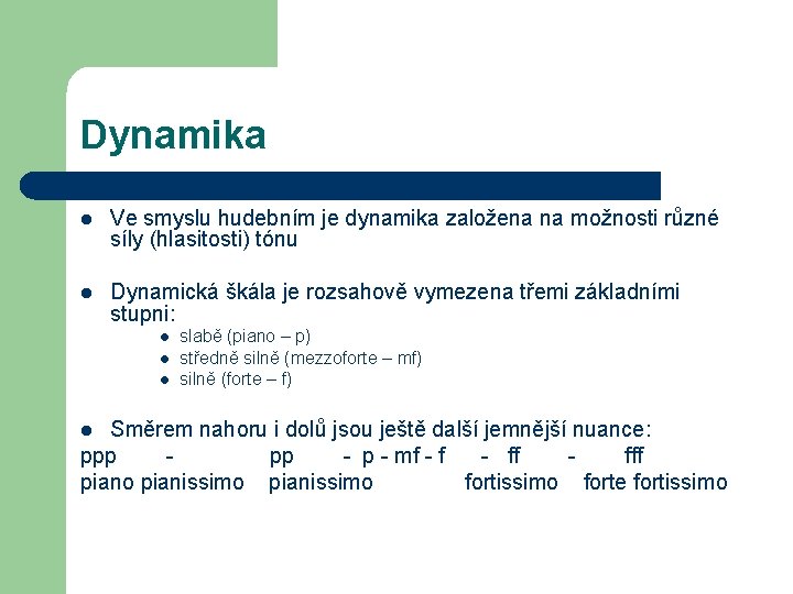 Dynamika l Ve smyslu hudebním je dynamika založena na možnosti různé síly (hlasitosti) tónu Dynamika l Ve smyslu hudebním je dynamika založena na možnosti různé síly (hlasitosti) tónu