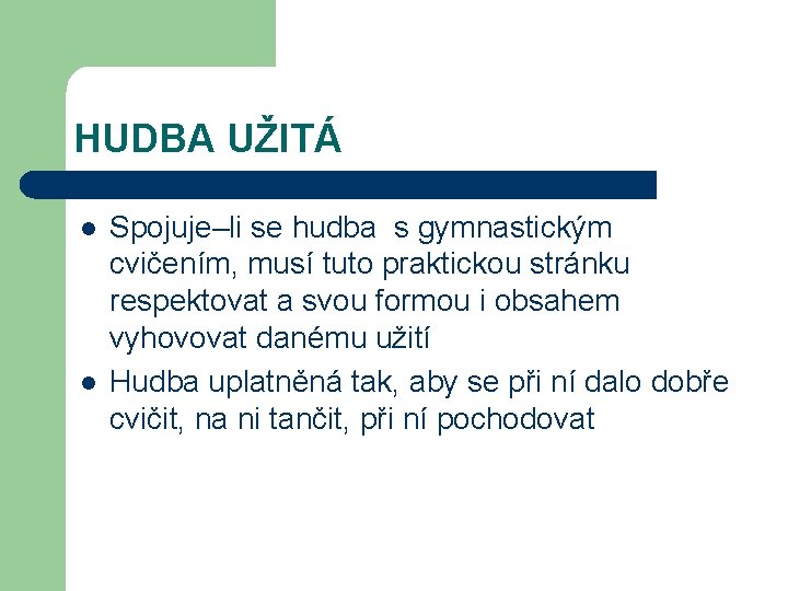 HUDBA UŽITÁ l l Spojuje–li se hudba s gymnastickým cvičením, musí tuto praktickou stránku