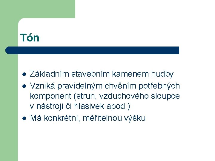 Tón l l l Základním stavebním kamenem hudby Vzniká pravidelným chvěním potřebných komponent (strun,