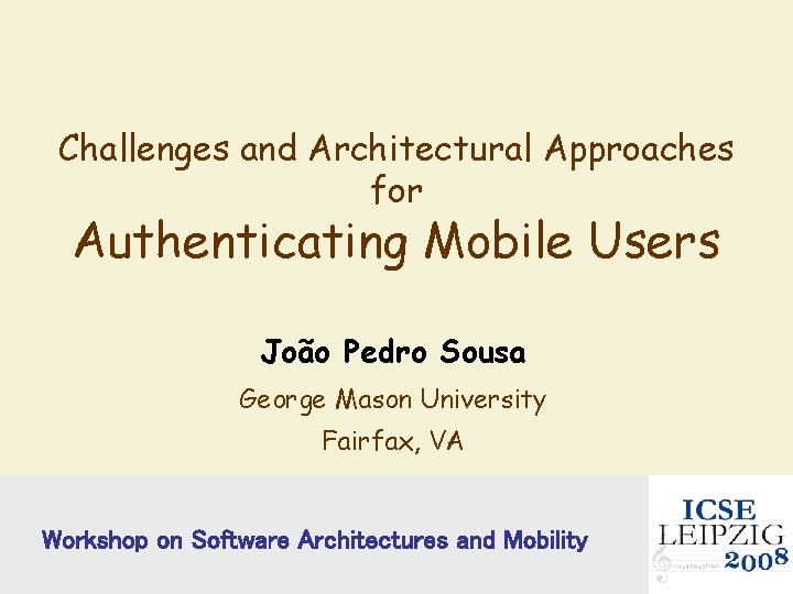 Challenges and Architectural Approaches for Authenticating Mobile Users João Pedro Sousa George Mason University