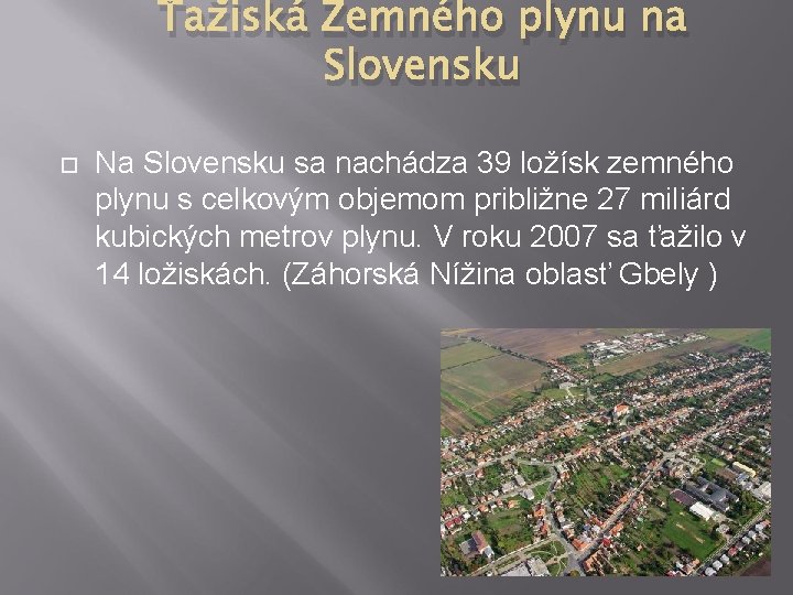 Ťažiská Zemného plynu na Slovensku Na Slovensku sa nachádza 39 ložísk zemného plynu s