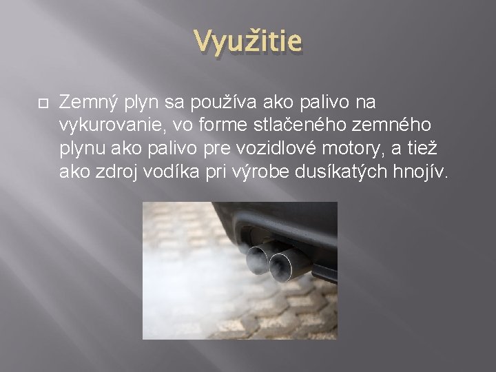 Využitie Zemný plyn sa používa ako palivo na vykurovanie, vo forme stlačeného zemného plynu